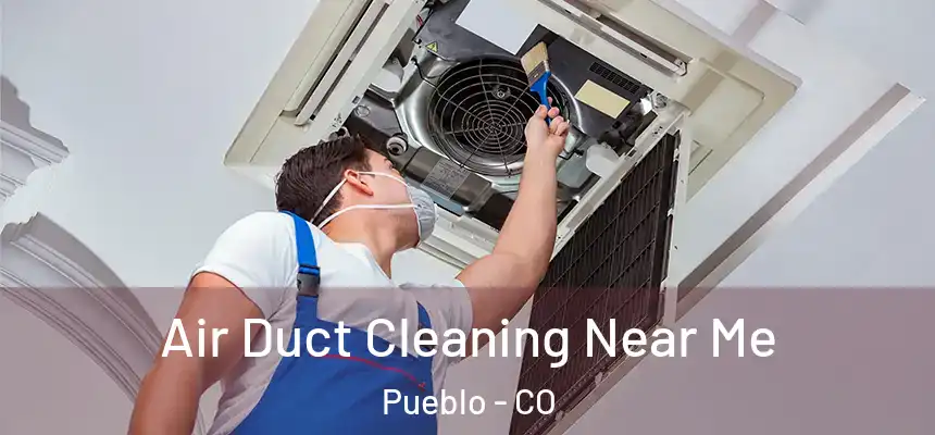 Air Duct Cleaning Near Me Pueblo - CO