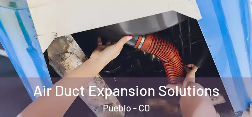 Air Duct Expansion Solutions Pueblo - CO