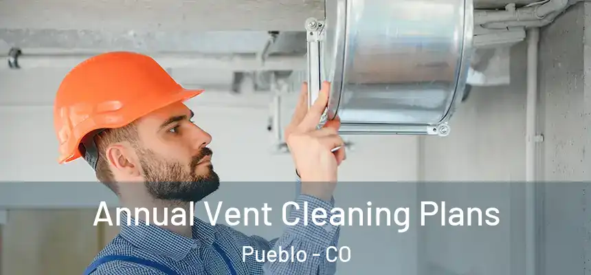 Annual Vent Cleaning Plans Pueblo - CO