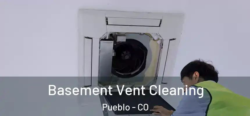 Basement Vent Cleaning Pueblo - CO