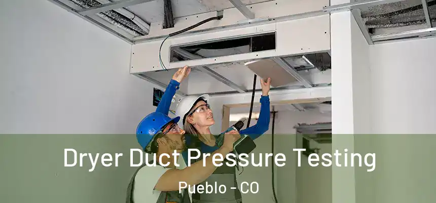 Dryer Duct Pressure Testing Pueblo - CO