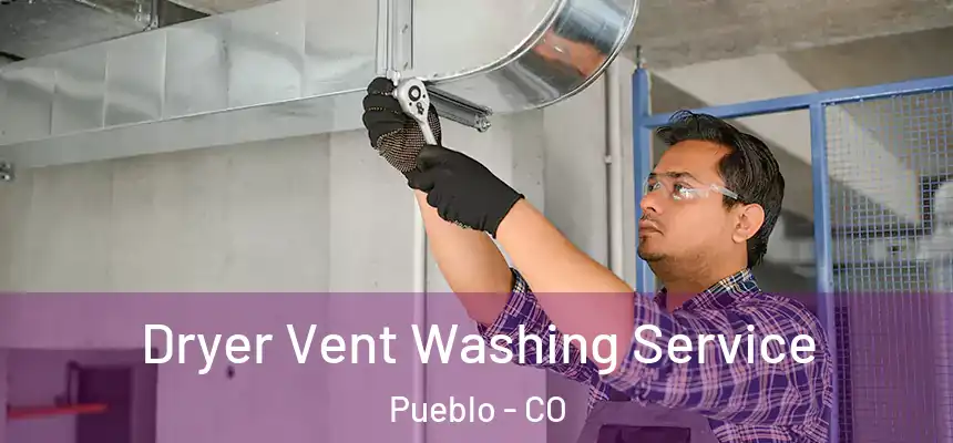 Dryer Vent Washing Service Pueblo - CO