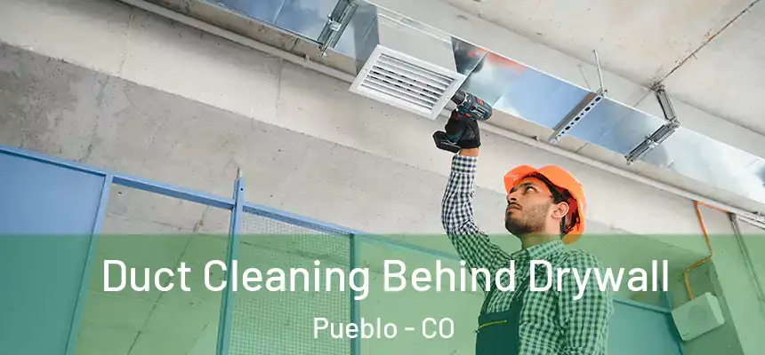 Duct Cleaning Behind Drywall Pueblo - CO