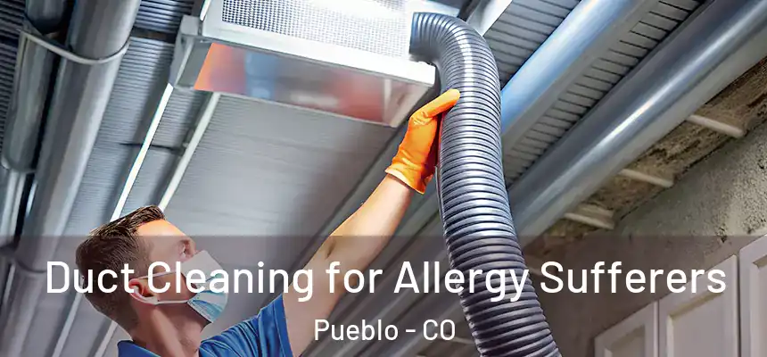  Duct Cleaning for Allergy Sufferers Pueblo - CO
