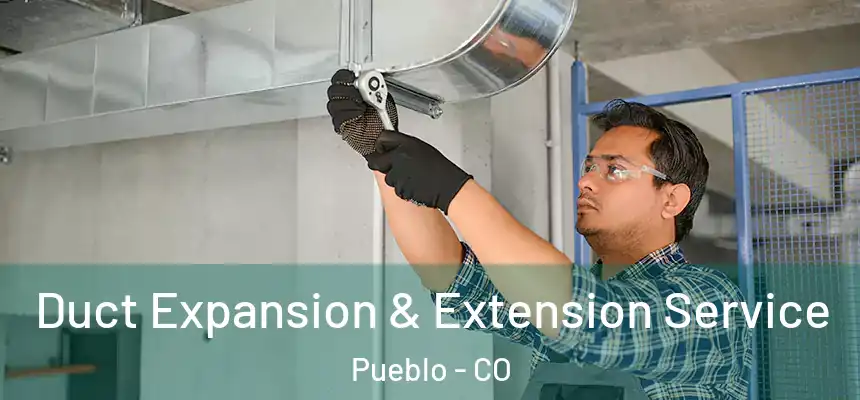 Duct Expansion & Extension Service Pueblo - CO