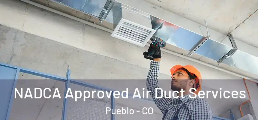 NADCA Approved Air Duct Services Pueblo - CO