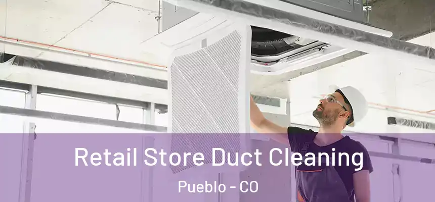 Retail Store Duct Cleaning Pueblo - CO