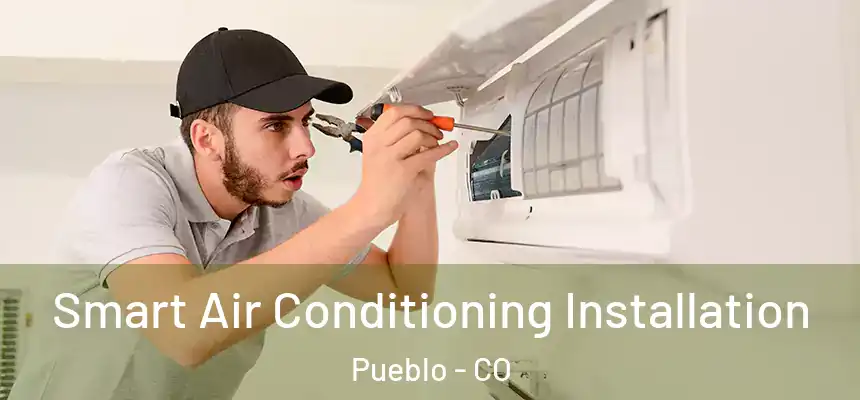 Smart Air Conditioning Installation Pueblo - CO