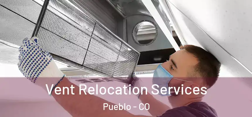 Vent Relocation Services Pueblo - CO