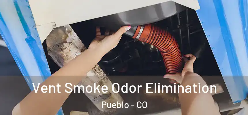 Vent Smoke Odor Elimination Pueblo - CO