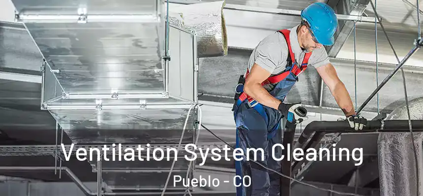 Ventilation System Cleaning Pueblo - CO