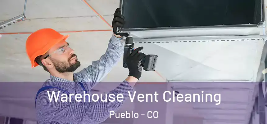 Warehouse Vent Cleaning Pueblo - CO