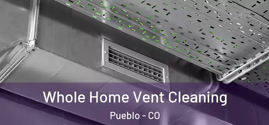 Whole Home Vent Cleaning Pueblo - CO
